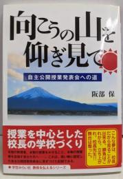 向こうの山を仰ぎ見て　自主公開授業発表会への道(学芸みらい社教育を伝えるシリーズ)