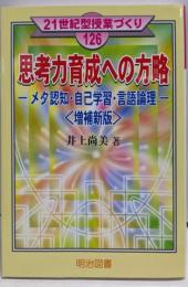 思考力育成への方略 増補新版: メタ認知・自己学習・言語論理(21世紀型授業づくり 126)