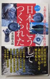 日本はこうしてつくられた : 大和を都に選んだ古代王権の謎: カラー版