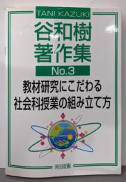 教材研究にこだわる社会科授業の組み立て方 (谷和樹著作集No. 3)