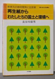 再生紙からわたしたちの国土と環境へ: 5年・わたしたちの国土(新単元の教材開発と全授業)