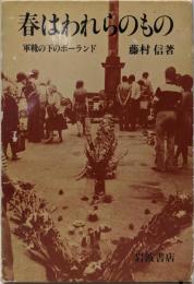 春はわれらのもの : 軍靴の下のポーランド パリ通信