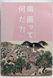 南画って何だ?! : 近代の南画-日本のこころと美