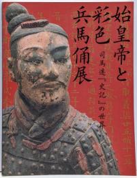 始皇帝と彩色兵馬俑展 : 司馬遷「史記」の世界