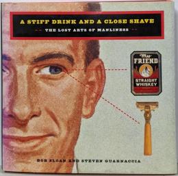 A Stiff Drink and a CloseShave/the Lost Arts ofManliness