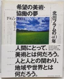 希望の美術・協働の夢北川フラムの40年 :1965-2004