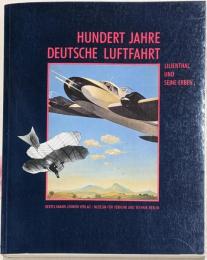 Hundert Jahre DeutscheLuftfahrt. Lilienthal undseine Erben
