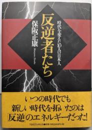 反逆者たち : 時代を変えた10人の日本人