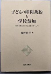 子どもの権利条約と学校参加:教育基本法制の立法思想に照らして