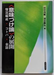 <意味づけ論>の展開 : 情況編成・コトバ・会話