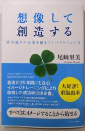 想像して創造する : 望み通りの未来を創るイマジネーション力