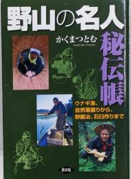 野山の名人秘伝帳 :ウナギ漁、自然薯掘りから、野鍛冶、石臼作りまで
