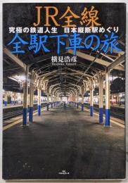 JR全線全駅下車の旅 : 究極の鉄道人生日本縦断駅めぐり