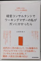 経営コンサルタントでワーキングマザーの私がガンにかかったら:仕事と人生にプラスになる闘病記