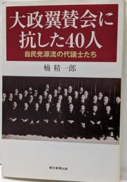 大政翼賛会に抗した40人 :自民党源流の代議士たち<朝日選書 801>
