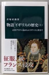 物語イギリスの歴史（上） -古代ブリテン島からエリザベス１世まで (中公新書 2318)