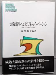 大阪新生へのビジネス・イノベーション :大阪モデル構築への提言<Minerva現代経営学叢書 37>