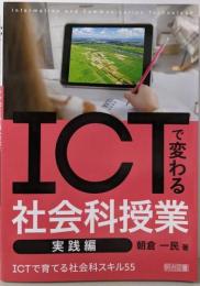 ICTで変わる社会科授業 実践編ICTで育てる社会科スキル55