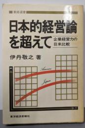 日本的経営論を超えて : 企業経営力の日米比較<東経選書>