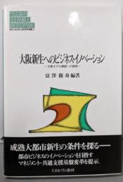 大阪新生へのビジネス・イノベーション:大阪モデル構築への提言 (MINERVA現代経営学叢書37)