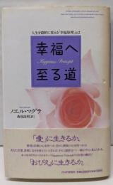 幸福へ至る道 : 人生を劇的に変える「幸福原理」とは