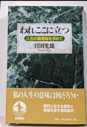 われここに立つ : 人生の座標軸を求めて