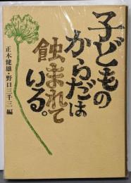 子どものからだは蝕まれている