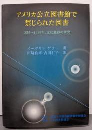 アメリカ公立図書館で禁じられた図書 :1876-1939年、文化変容の研究