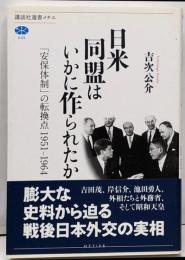 日米同盟はいかに作られたか　「安保体制」の転換点　1951－1964 (講談社選書メチエ 509)