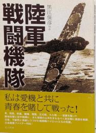陸軍戦闘機隊 : 私は愛機と共に青春を賭して戦った!
