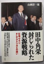 田中角栄封じられた資源戦略 :石油、ウラン、そしてアメリカとの闘い