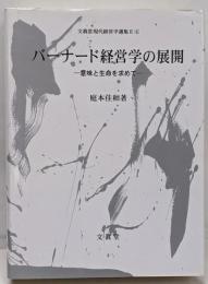 バーナード経営学の展開 :意味と生命を求めて<文眞堂現代経営学選集 第2期 第4巻>