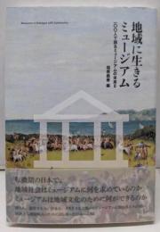 地域に生きるミュージアム :100人で語るミュージアムの未来Ⅱ