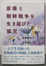原爆と朝鮮戦争を生き延びた孤児