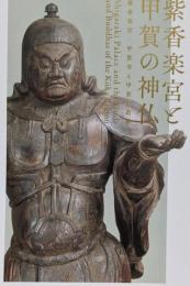 紫香楽宮と甲賀の神仏 : 紫香楽宮・甲賀寺と甲賀の造形