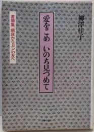 愛をこめいのち見つめて : 書簡集病床からガンの友へ
