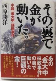 その裏で金が動いた。 : 小説「金大中」謀略事件
