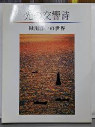 光の交響詩 : 緑川洋一の世界
