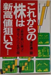 これからの株は新高値狙いで… :上昇株の勢いに乗って儲けるノウハウを初公開