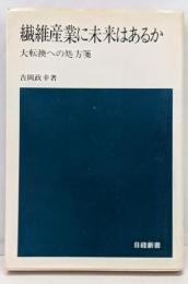 繊維産業に未来はあるか : 大転換への処方箋<日経新書>