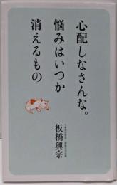 心配しなさんな。悩みはいつか、消えるもの