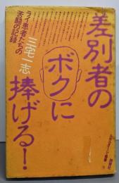 差別者のボクに捧げる! :ライ患者たちの苦闘の記録<ルポルタージュ叢書 9>