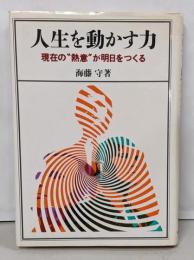 人生を動かす力 : 現在の”熱意”が明日をつくる