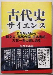 古代史サイエンス: DNAとAIから縄文人、邪馬台国、日本書紀、万世一系の謎に迫る