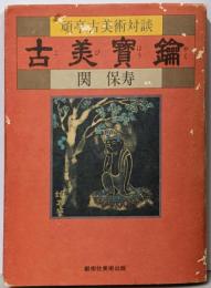 古美宝鑰 : 頑亭古美術対談