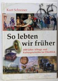 So lebten wir frueher. 2000Jahre Alltags- undKulturgeschichte im Ueberblick
