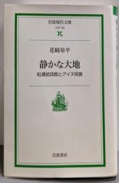 静かな大地 : 松浦武四郎とアイヌ民族<岩波現代文庫 社会>