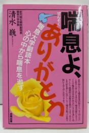 喘息よありがとう : 喘息大学副読本 心の中から喘息を治す