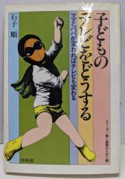 子どものテレビをどうする : ママとパパが変わればテレビも変わる<シリーズ=親と教師のために>