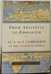 FROM ARISTOTLE TO ZOROASTER:AN A TO Z COMPANION TO THECLASSICAL WORLD